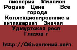 1.1) пионерия : Миллион Родине › Цена ­ 90 - Все города Коллекционирование и антиквариат » Значки   . Удмуртская респ.,Глазов г.